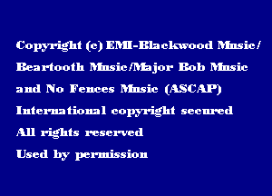 Copyright (c) ERII-Blackwood ansicl
Bearlooth Rinsicmhjor Bob ansic
and No Fences ansic (ASCAP)
International copyright secured

All rights reserved

Used by permission