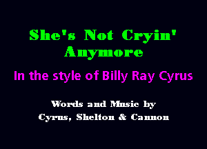 Sllne's Not Cryinn'
Anymore

W'ords and hlnsic by
Cyrus, Shelton ? Cannon