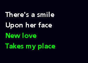 There's a smile
Upon her face
New love

Takes my place