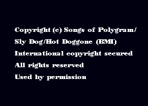 Copyright (0) Songs of Polygmml
Sly Dongot Doggone (BRII)
International copyright secured
All rights reserved

Used by permission