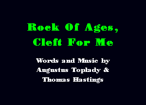 IIRoelk 0E Ages,
Cleft For Me

Words and hlnsic by
Augustus Toplndy St
Thomas Hastings