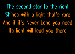 The second slur lo the right
Shines with 0 light lhol's rare
And if il's Never Land you need

Its light will lead you there
