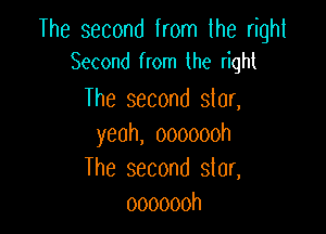 The second honllhe hght
Second from the right

The second slag

yeah, ooooooh
The second slag
ooooooh