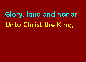 Glory, laud and honor
Unto Christ the King,