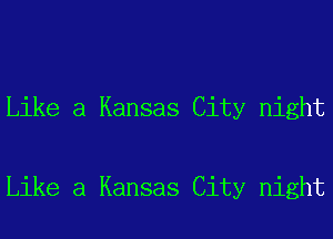 Like a Kansas City night

Like a Kansas City night