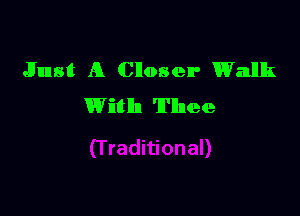 Just A Closer Walk
With Thee