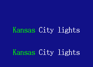 Kansas City lights

Kansas City lights
