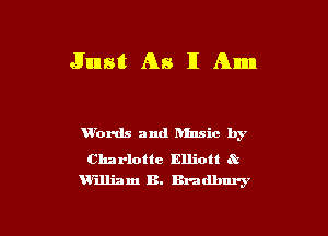 Just As 11 Am

Words and Dlnsic by

Charlotte Elliott 8',
William B. Bradbury