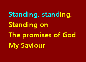 Standing, standing,

Standing on
The promises of God
My Saviour