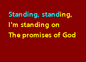 Standing, standing,

I'm standing on
The promises of God