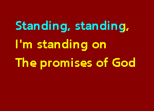 Standing, standing,

I'm standing on
The promises of God