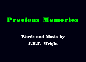 Precious Memories

u'ords and ansic by
J.B.F. urright