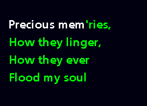 Preciou s m em 'ri es,

How they linger,

How they ever
Flood my soul