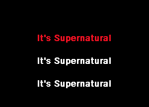 It's Supernatural

It's Supernatural

It's Supernatural