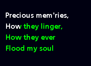 Preciou s m em 'ri es,

How they linger,

How they ever
Flood my soul