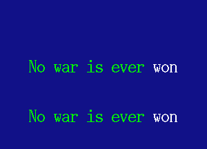 No war is ever won

No war is ever won