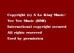 Copyright (c) A La King ansicl
Vee Vee ansic (BRII)
International copyright secured
All rights reserved

Used by permission