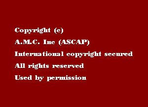 Copyright (c)
A.RLC. Inc (ASCAP)

International copyright secured

All rights reserved

Used by permission