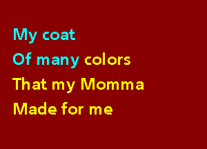 My coat
Of many colors

That my Momma

Made for me