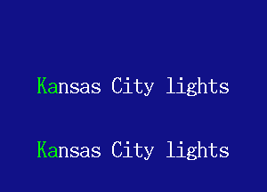 Kansas City lights

Kansas City lights