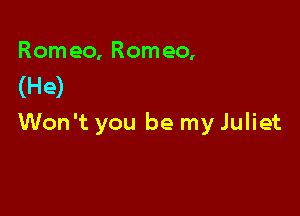 Rom eo, Rom eo,
(He)

Won't you be my Juliet