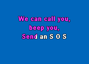 We can call you,
beep you,

Send an S 0 S