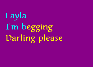 Layla
I'm begging

Darling please
