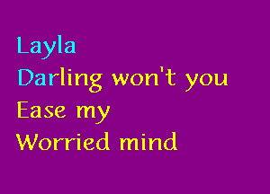 Layla
Darling won't you

Ease my
Worried mind