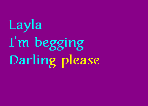 Layla
I'm begging

Darling please