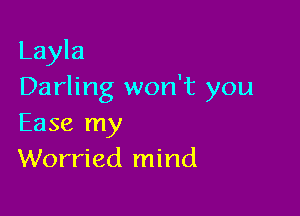 Layla
Darling won't you

Ease my
Worried mind