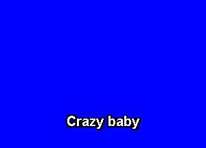 Crazy baby