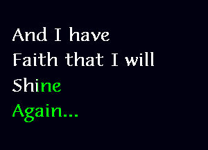 And I have
Faith that I will

Shine
Again...