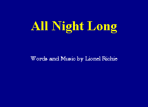 All N ight Long

Words and Music by Laoncl Richie