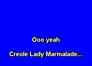 000 yeah

Creole Lady Marmalade...