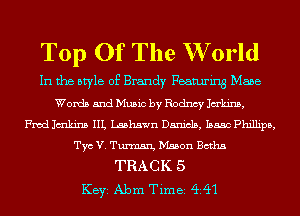 Top Of The W orld

In the style of Brandy Featuring Mane
Words and Music by Rodncy Jam,
Fwd Jmkins IIL Lashawn Daniels, Isaac Phillipa,
Tye v. Tummn, Mason Baths
TRACK 5

KEYS Abm Time 441
