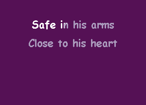 Safe in his arms

Close to his heart