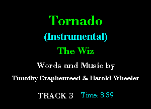 Tornado

(Instrumental)
The Wiz

Wor ds and Mug ic by
Tilnothy Craphenreed .st Harold Meeler

TRACK 3 Timei 339