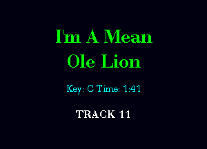 I'm A Mean
Ole Lion

Key CTlme141

TRACK 11