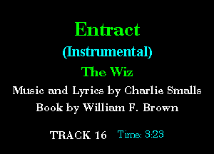 Enn'act

(Instrumental)

The Wiz

MUSic and Lyrics by Charlie Smalls
Book by William F. Brown

TRACK '16 Tm28128