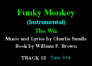 Funky Monkey

(Instrumental)

The Wiz

MUSic and Lyrics by Charlie Smalls
Book by William F. Brown

TRACK '18 TiIDBI 304
