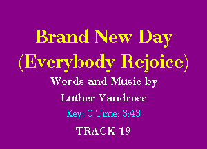 Brand New Day
(Everybody Rejoice)

Words and MUSic by

Luther Vandross
Key C TiIDBI 343
TRACK '19