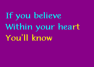 If you believe
Within your heart

You'll know