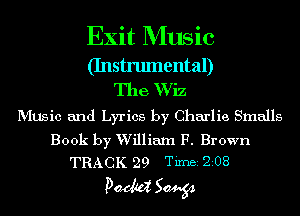 Exit Music
(Instrumental)
The Wiz

MUSic and Lyrics by Charlie Smalls
Book by William F. Brown
TRACK 29 TiIDBI 208