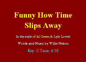 Funny How Time
Slips Away

In tho Mylo of Al Cm 6c Lyle haven

Words and Music by Wllhc Nelson

KeyCTm-xe 418 l
