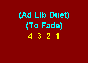 (Ad Lib Duet)
(To Fade)

4321