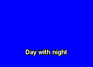 Day with night