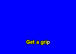 Get a grip