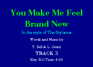 You Make Me Feel
Brand New

In the style of The Stylistics
Words and Music by

T.Bc113c L. Cmod

TRACK 3
Key EGTichAs