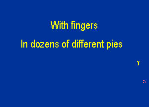 With fingers

In dozens of different pies