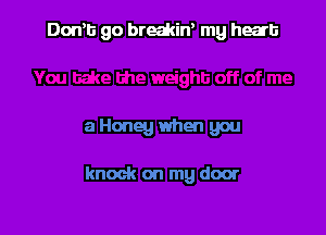 DoWb go breakiw my heart

aHoneg when you

knock on my door
